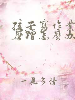 孩子写作业特别磨蹭怎么办