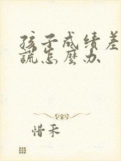 孩子成绩差爱撒谎怎么办