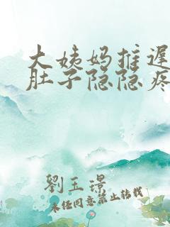 大姨妈推迟4天肚子隐隐疼怎么回事