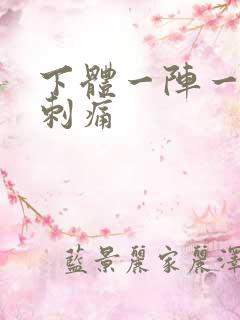 下体一阵一阵的刺痛