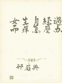 女生月经过后下面痒怎么办