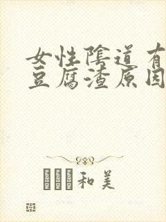 女性阴道有白色豆腐渣原因