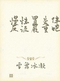 慢性胃炎伴胆汁反流严重吧