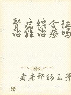 肾病综合征怎么治能治疗吗