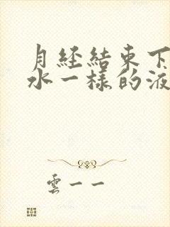 月经结束下面流水一样的液体是怎么回事