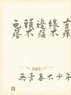 龟头边缘有小疙瘩不痛不痒