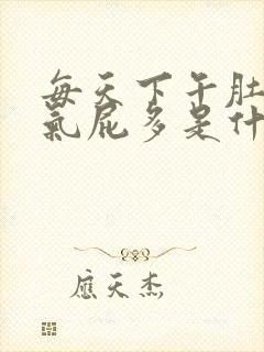 每天下午肚子胀气屁多是什么原因