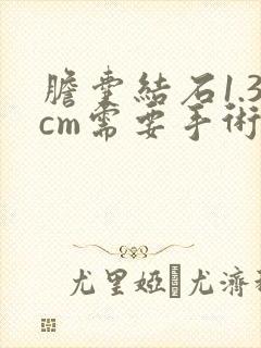 胆囊结石1.3cm需要手术吗