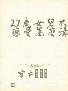 27岁女儿不谈恋爱怎么沟通