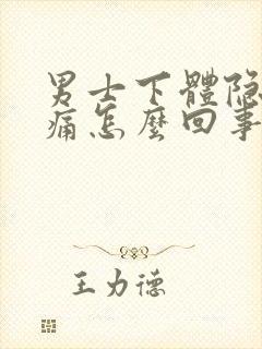 男士下体隐隐作痛怎么回事