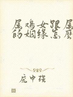 属鸡女跟属兔男的姻缘怎么样