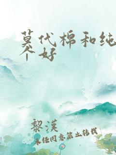 莫代棉和纯棉哪个好