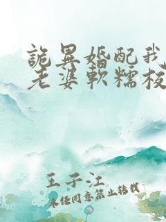 诡异婚配我诡帝老婆软糯校花免费