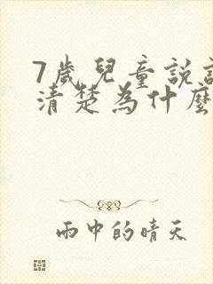 7岁儿童说话不清楚为什么