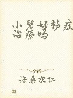 小儿好动症可以治疗吗