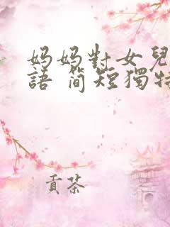 妈妈对女儿祝福语 简短独特