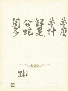 周公解梦梦到许多蛇是什么意思