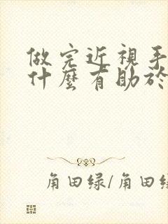 做完近视手术吃什么有助于恢复