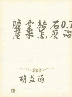 胆囊结石0.7厘米怎么治