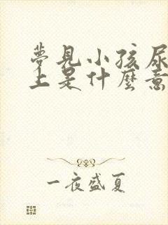 梦见小孩尿我床上是什么意思