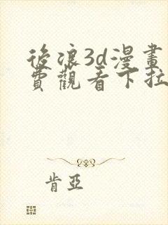 后浪3d漫画免费观看下拉式漫画星球