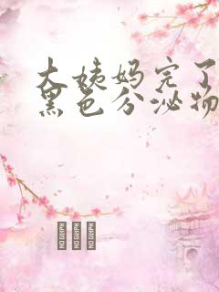 大姨妈完了还有黑色分泌物是什么