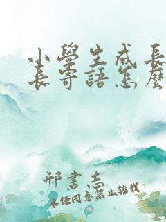 小学生成长册家长寄语怎么写