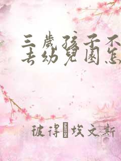 三岁孩子不愿意去幼儿园怎么办