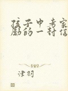 孩子中考家长鼓励的一封信