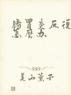 肠胃炎反复发烧怎么办