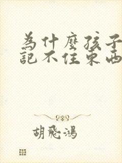 为什么孩子老是记不住东西