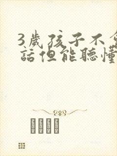 3岁孩子不会说话但能听懂