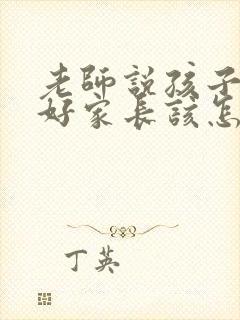 老师说孩子表现好家长该怎么回复