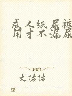 成人纸尿裤怎么用才不漏尿