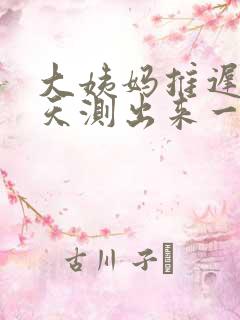 大姨妈推迟了4天测出来一条杠