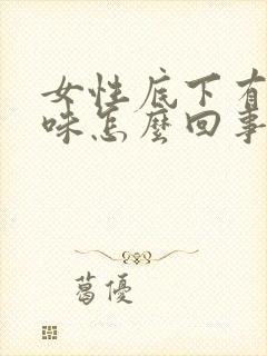 女性底下有腥臭味怎么回事