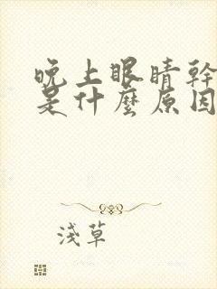 晚上眼睛干涩痒是什么原因