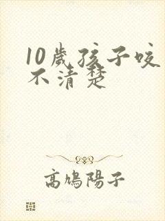 10岁孩子咬字不清楚