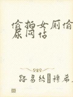 偷拍女厕偷窥撒尿网站