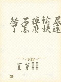 结石掉输尿管里了怎么快速排出来