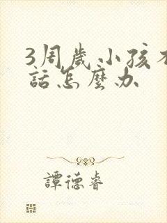 3周岁小孩不说话怎么办