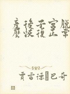 产后子宫脱垂怎么恢复正常