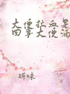 大便拉血是怎么回事大便滴血因为什么