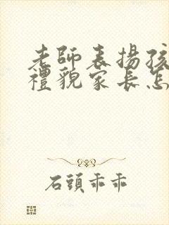 老师表扬孩子有礼貌家长怎么回复