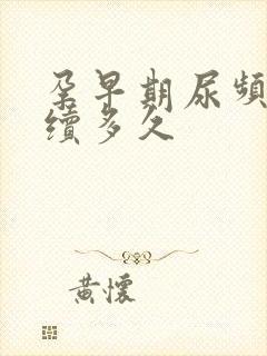 孕早期尿频会持续多久