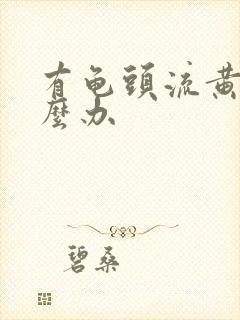 有龟头流黄脓怎么办