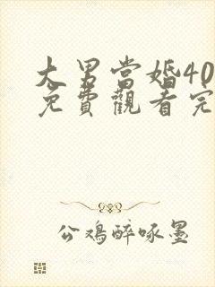 大男当婚40集免费观看完整版高清