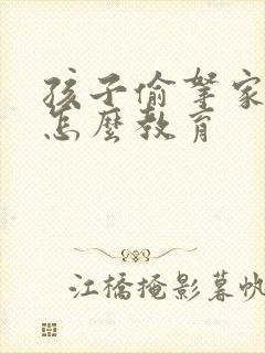 孩子偷拿家里钱怎么教育