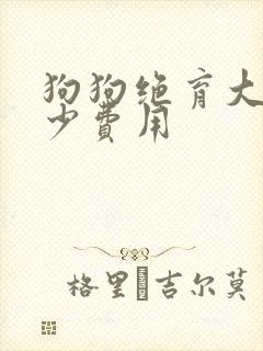 狗狗绝育大概多少费用