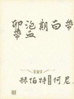 卵泡期白带拉丝带血